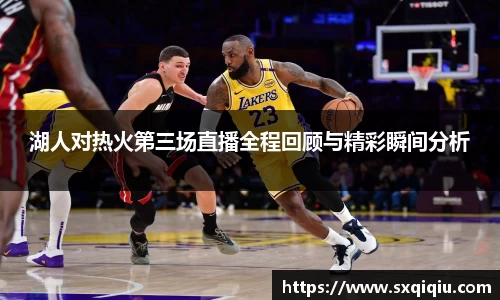 湖人对热火第三场直播全程回顾与精彩瞬间分析