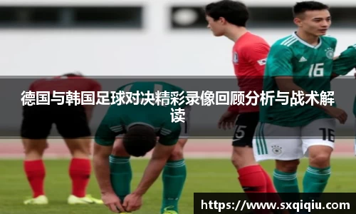 德国与韩国足球对决精彩录像回顾分析与战术解读